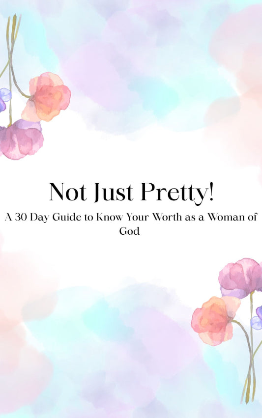Not Just Pretty! A 30 Day Guide to Know Your Worth as a Woman of God